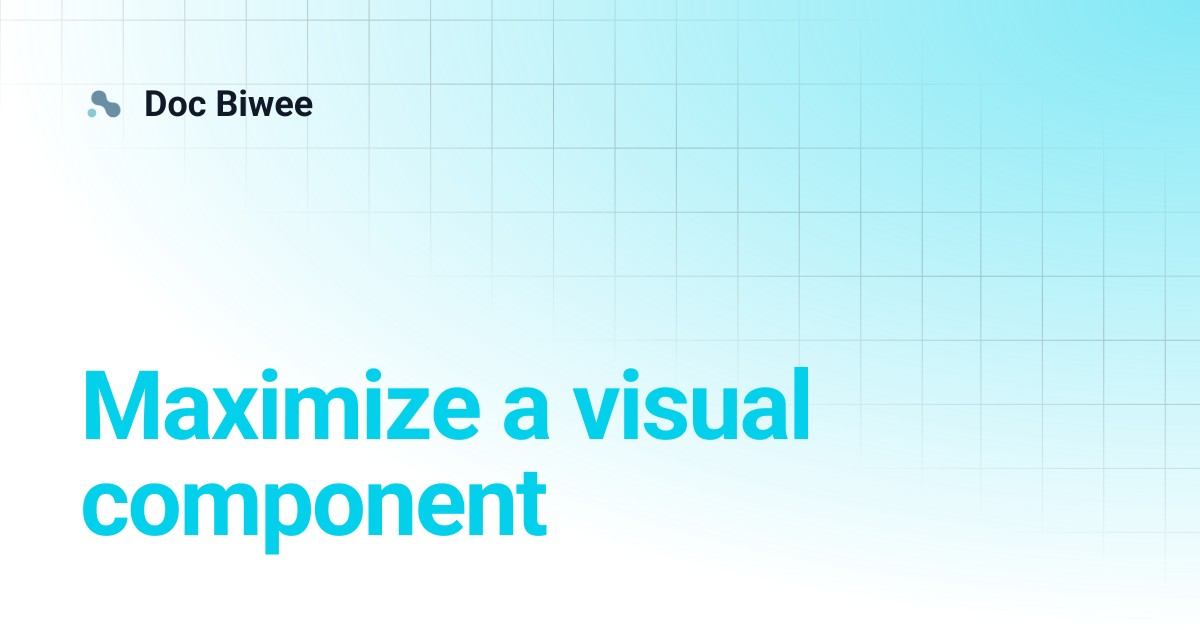 Maximize a visual component | English | Doc Biwee